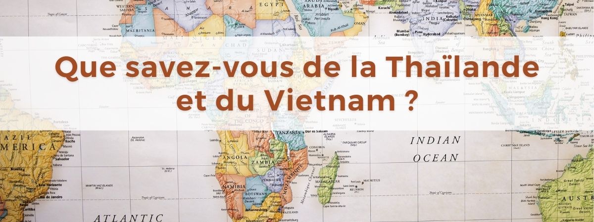 Que savez-vous de la Thailande et du Vietnam ?