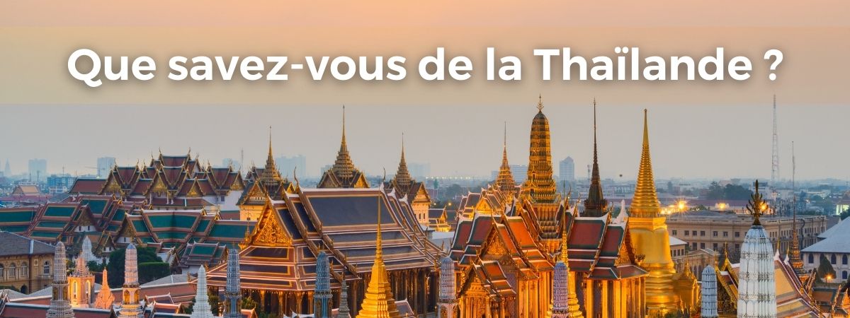 Que saviez - vous sur le Thailande?