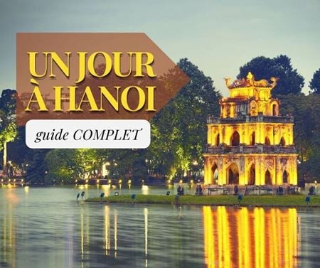 Un jour à Hanoi : guide COMPLET pour optimiser votre visite en peu de temps